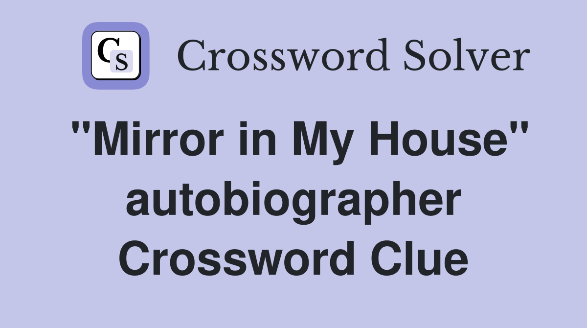 "Mirror in My House" autobiographer Crossword Clue