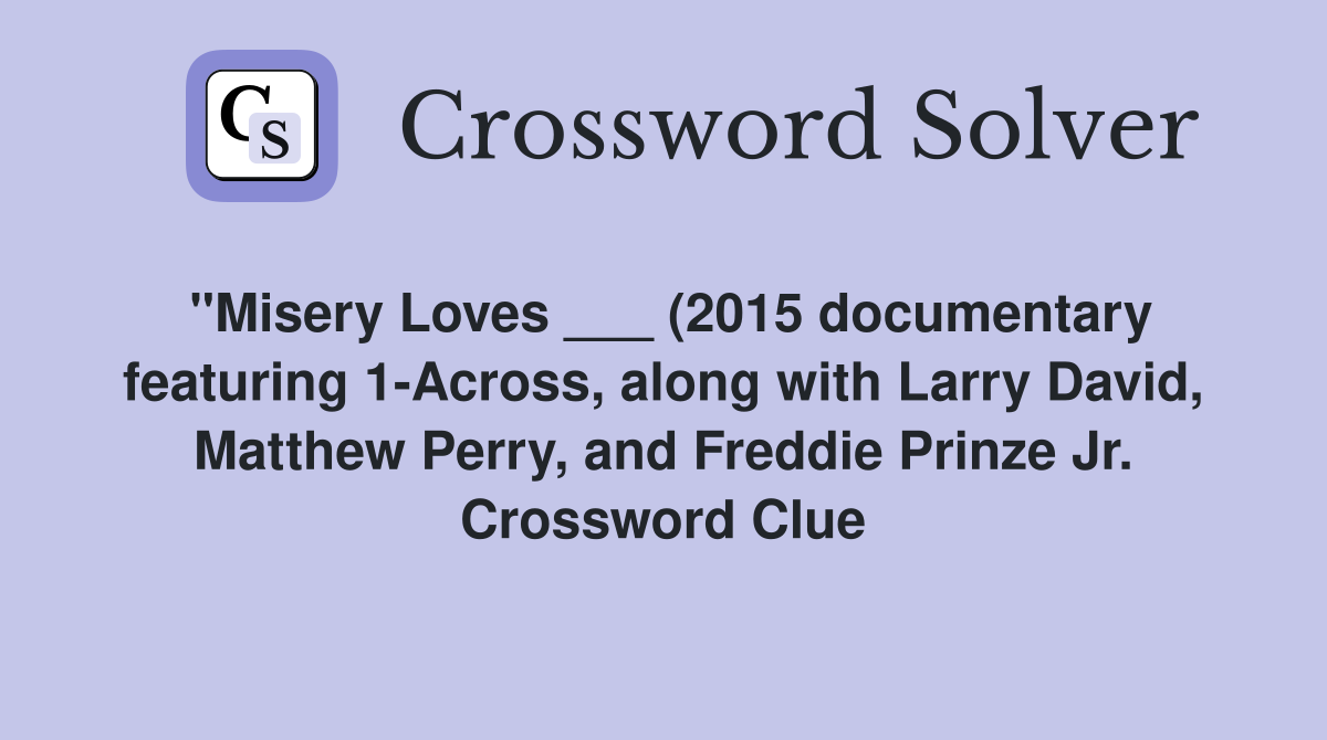 "Misery Loves ___ (2015 documentary featuring 1-Across, along with Larry David, Matthew Perry, and Freddie Prinze Jr. Crossword Clue
