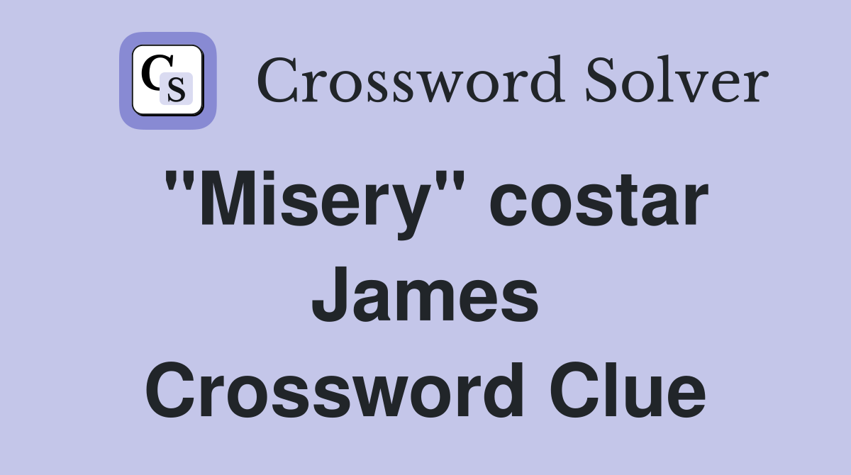 "Misery" costar James Crossword Clue