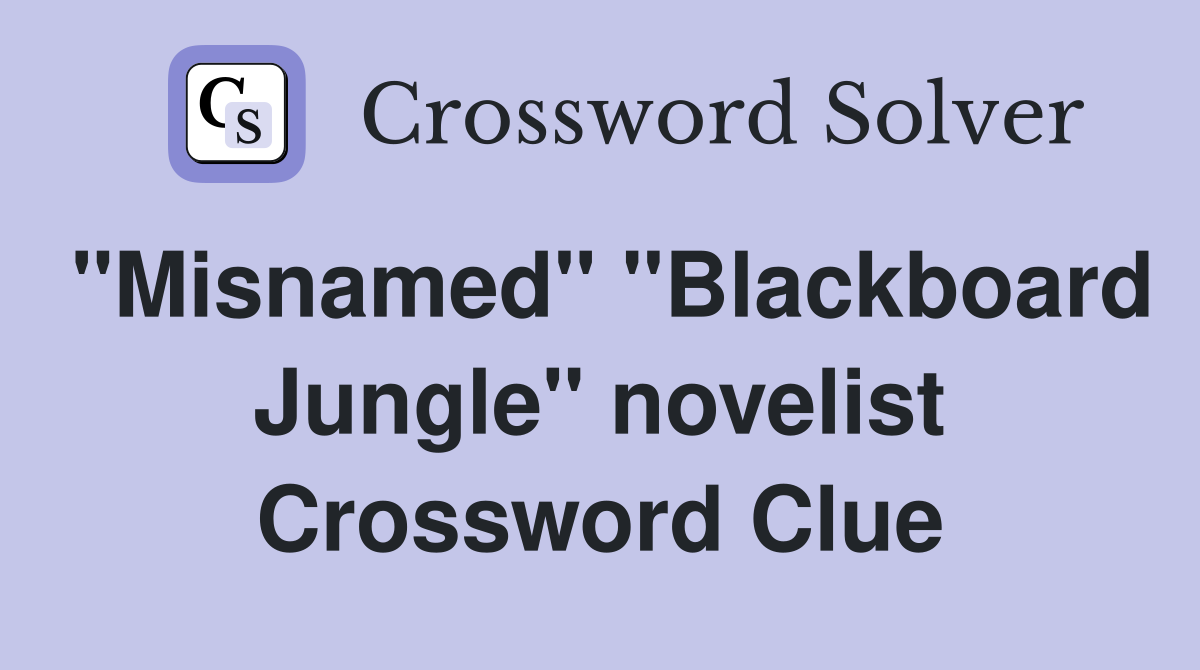 "Misnamed" "Blackboard Jungle" novelist Crossword Clue