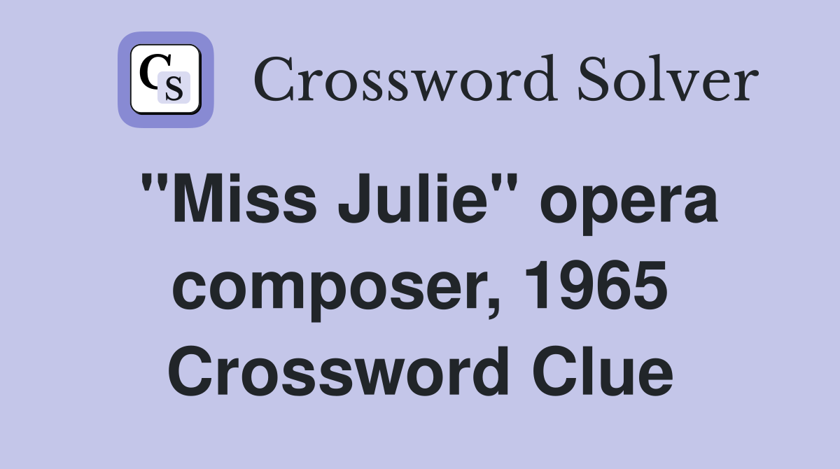 "Miss Julie" opera composer, 1965 Crossword Clue