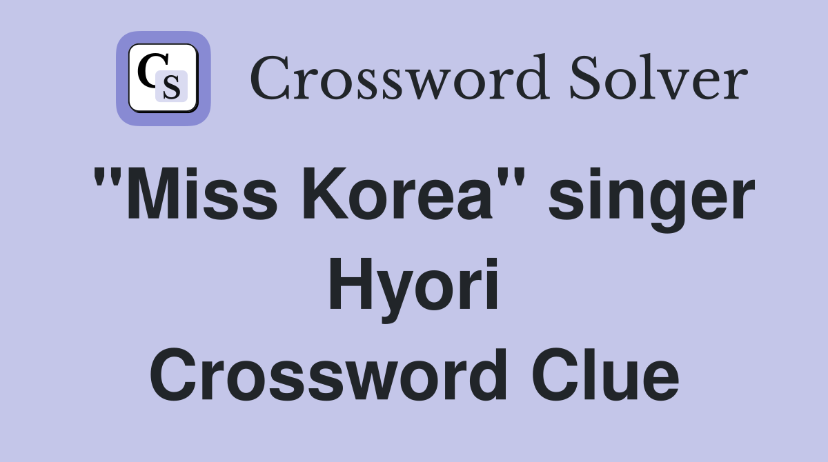 "Miss Korea" singer Hyori Crossword Clue