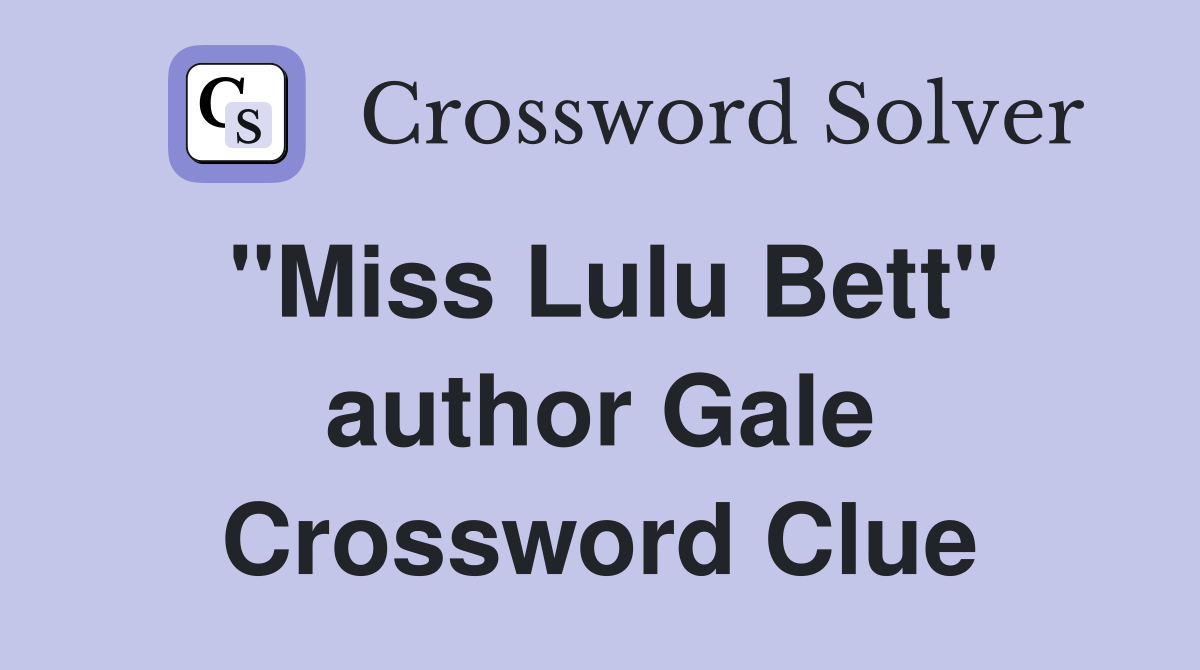 "Miss Lulu Bett" author Gale Crossword Clue
