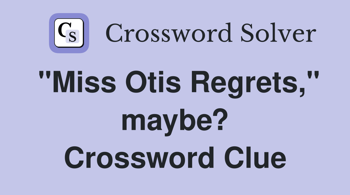 "Miss Otis Regrets," maybe? Crossword Clue