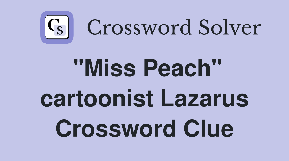 "Miss Peach" cartoonist Lazarus Crossword Clue