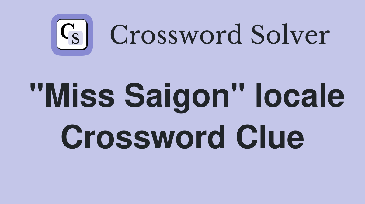 "Miss Saigon" locale Crossword Clue