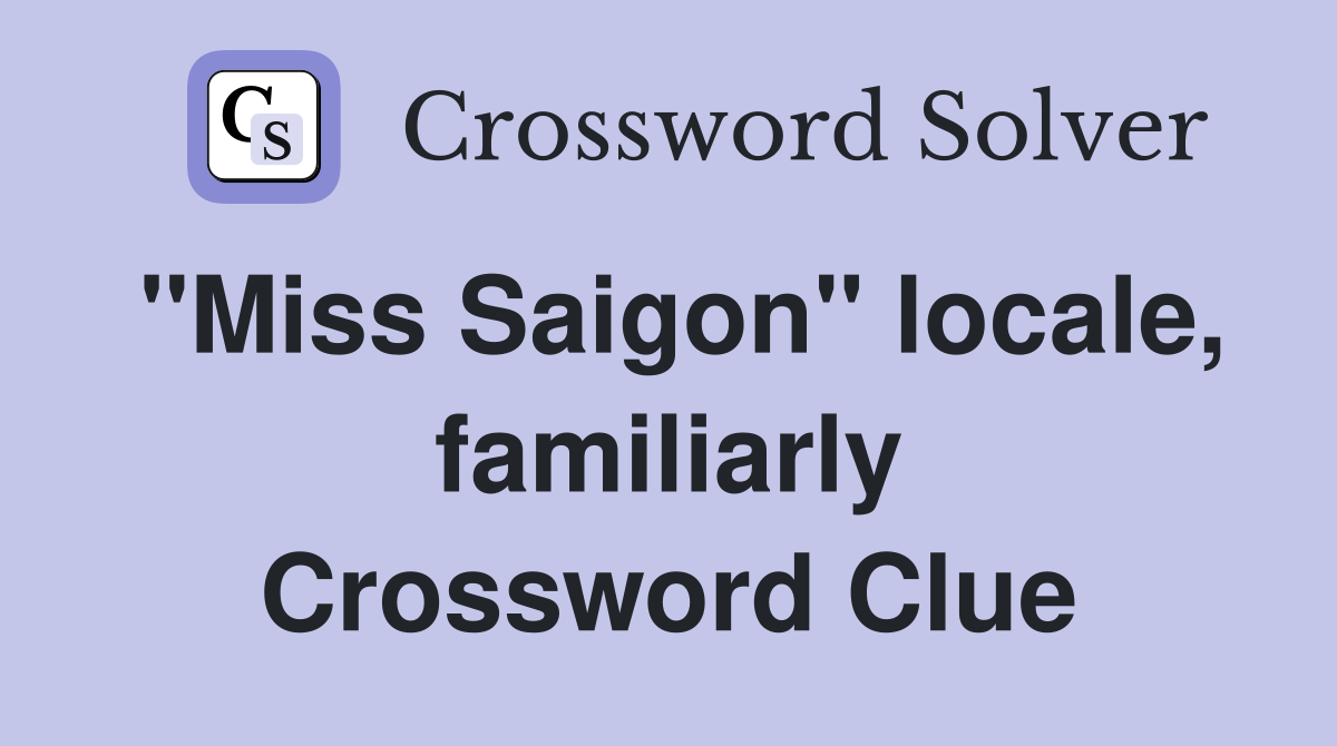 "Miss Saigon" locale, familiarly Crossword Clue