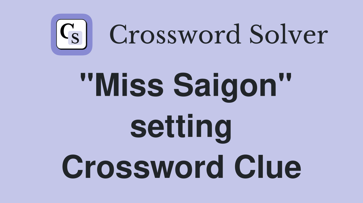 "Miss Saigon" setting Crossword Clue