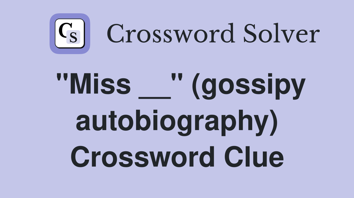 "Miss __" (gossipy autobiography) Crossword Clue