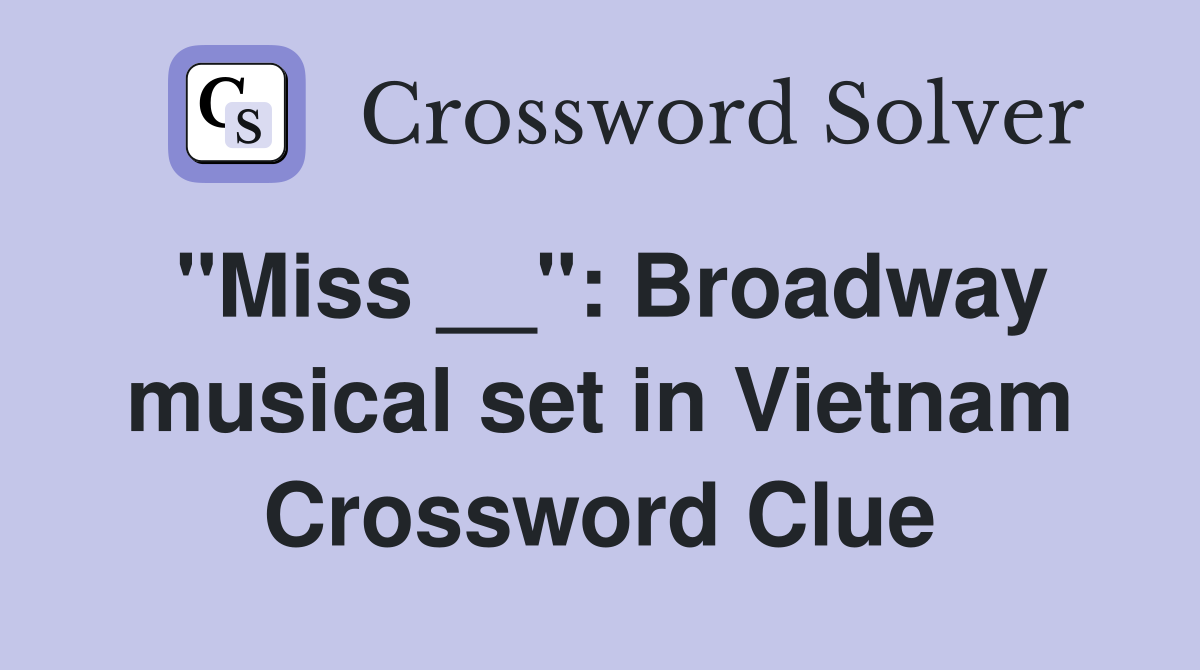 "Miss __": Broadway musical set in Vietnam Crossword Clue