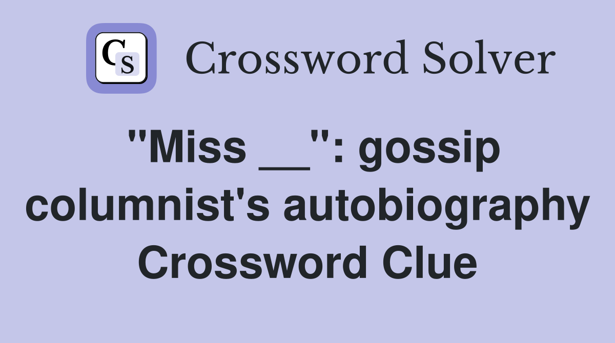 "Miss __": gossip columnist's autobiography Crossword Clue
