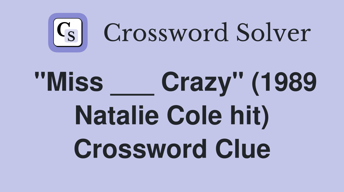 "Miss ___ Crazy" (1989 Natalie Cole hit) Crossword Clue