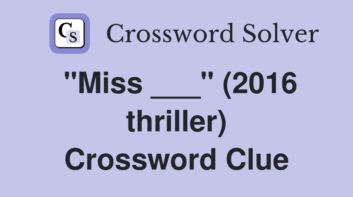 "Miss ___" (2016 thriller) Crossword Clue