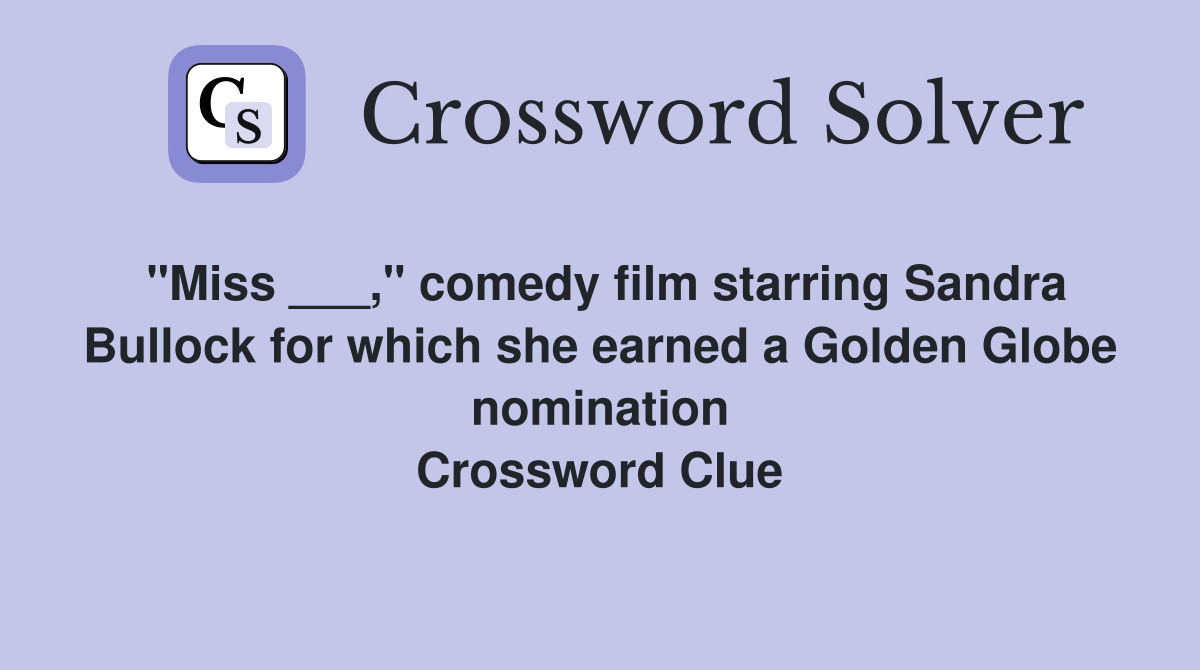 "Miss ___," comedy film starring Sandra Bullock for which she earned a Golden Globe nomination Crossword Clue