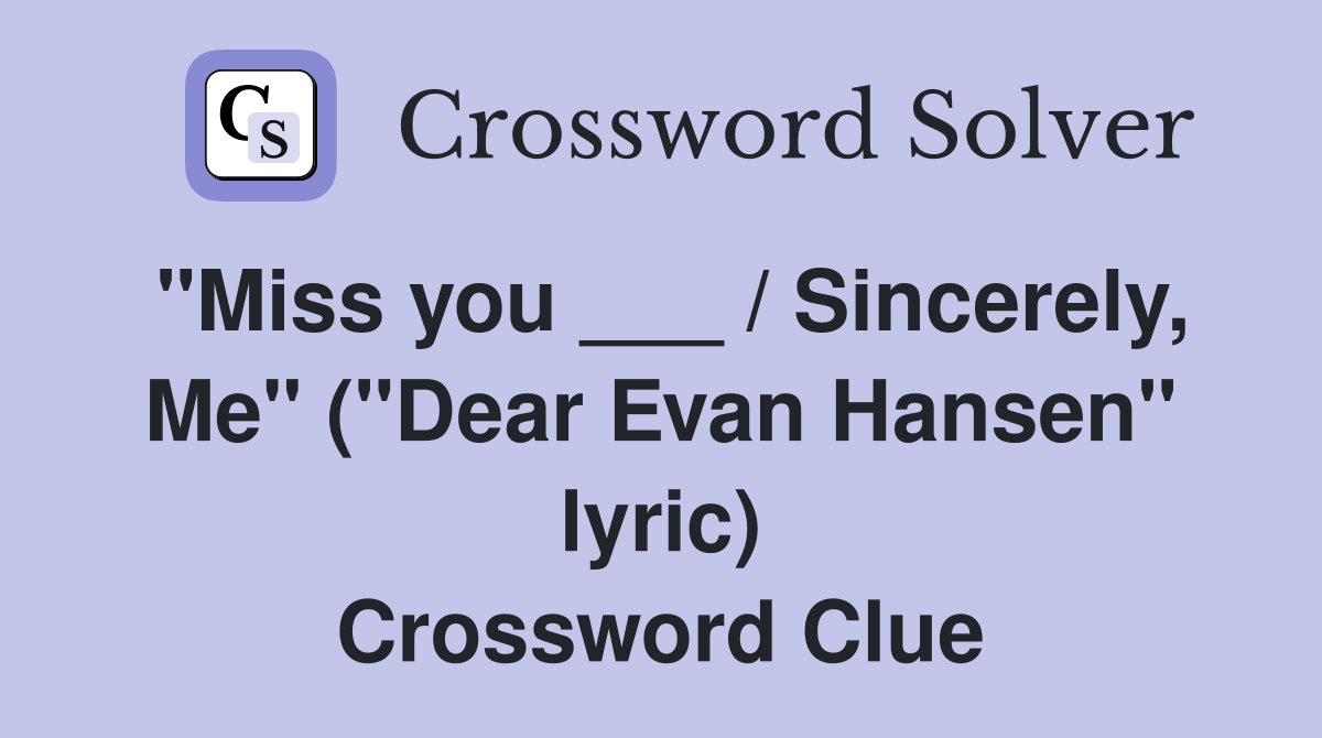 "Miss you ___ / Sincerely, Me" ("Dear Evan Hansen" lyric) Crossword Clue