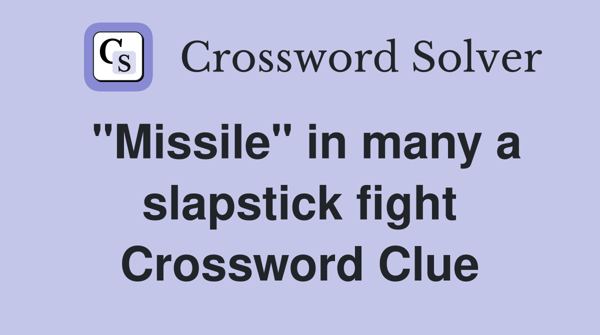 "Missile" in many a slapstick fight Crossword Clue