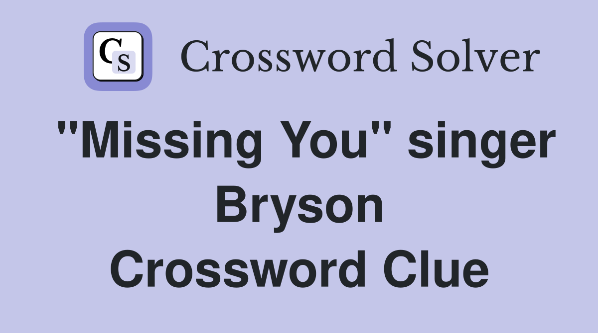 "Missing You" singer Bryson Crossword Clue
