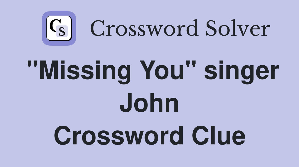 "Missing You" singer John Crossword Clue