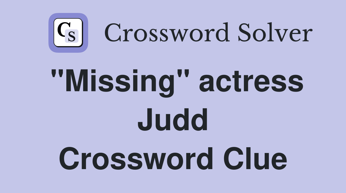 "Missing" actress Judd Crossword Clue