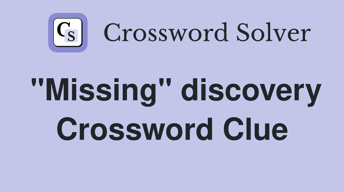 "Missing" discovery Crossword Clue