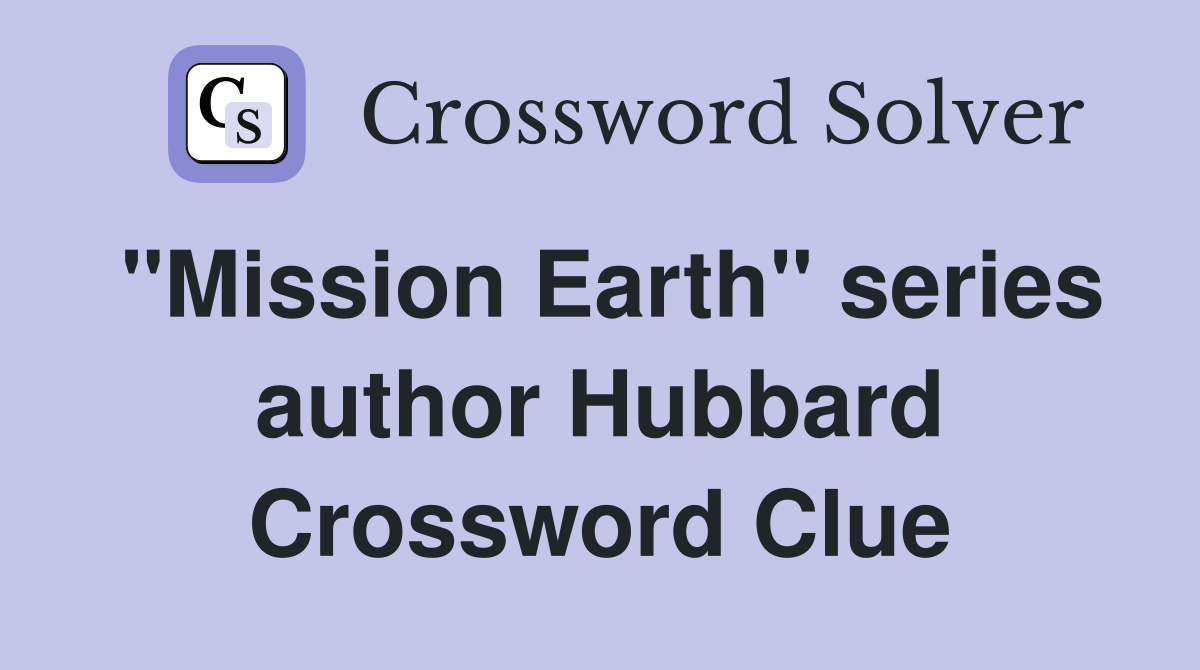 "Mission Earth" series author Hubbard Crossword Clue