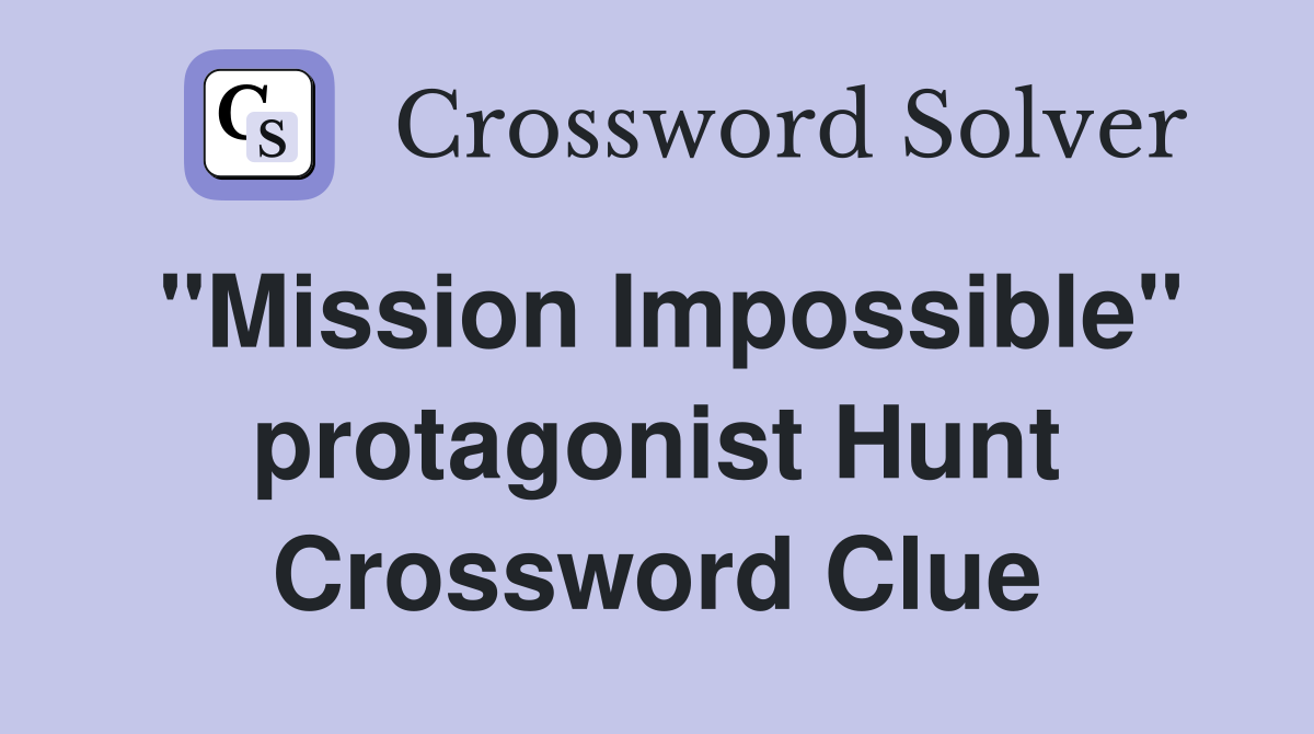 "Mission Impossible" protagonist Hunt Crossword Clue