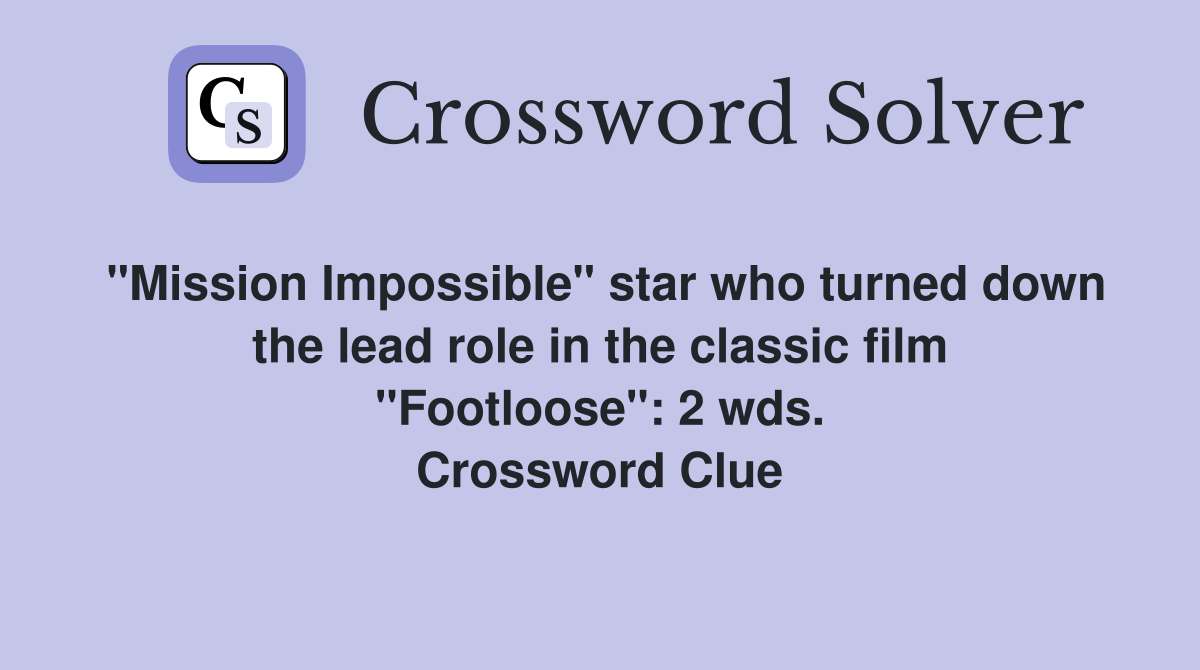 "Mission Impossible" star who turned down the lead role in the classic film "Footloose": 2 wds. Crossword Clue