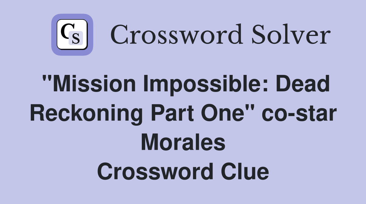 "Mission Impossible: Dead Reckoning Part One" co-star Morales Crossword Clue