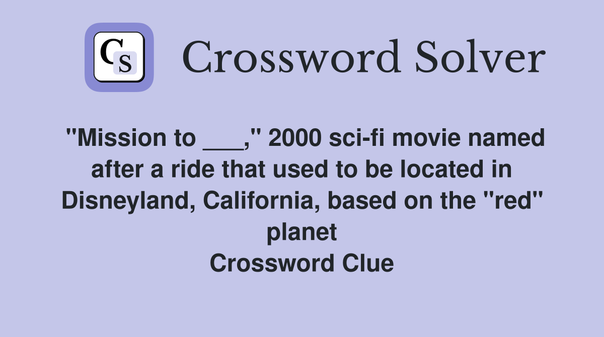 "Mission to ___," 2000 sci-fi movie named after a ride that used to be located in Disneyland, California, based on the "red" planet Crossword Clue