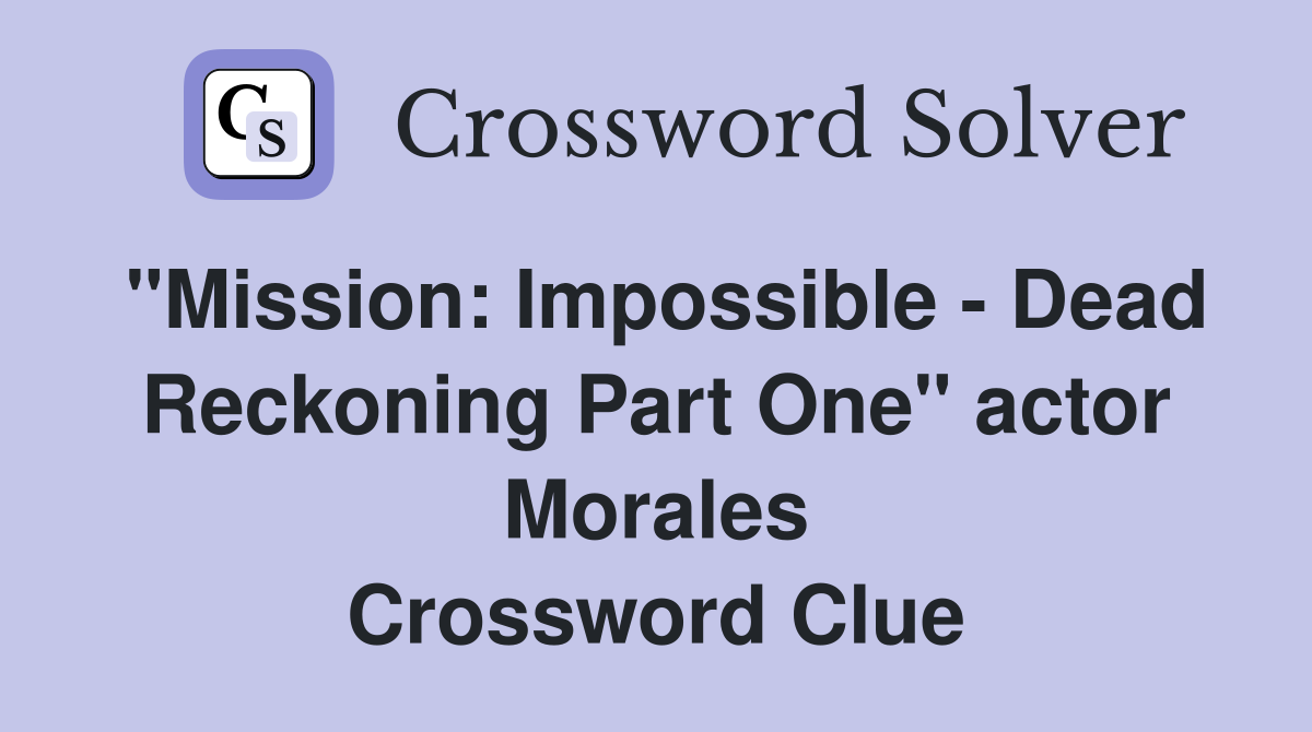 "Mission: Impossible - Dead Reckoning Part One" actor Morales Crossword Clue