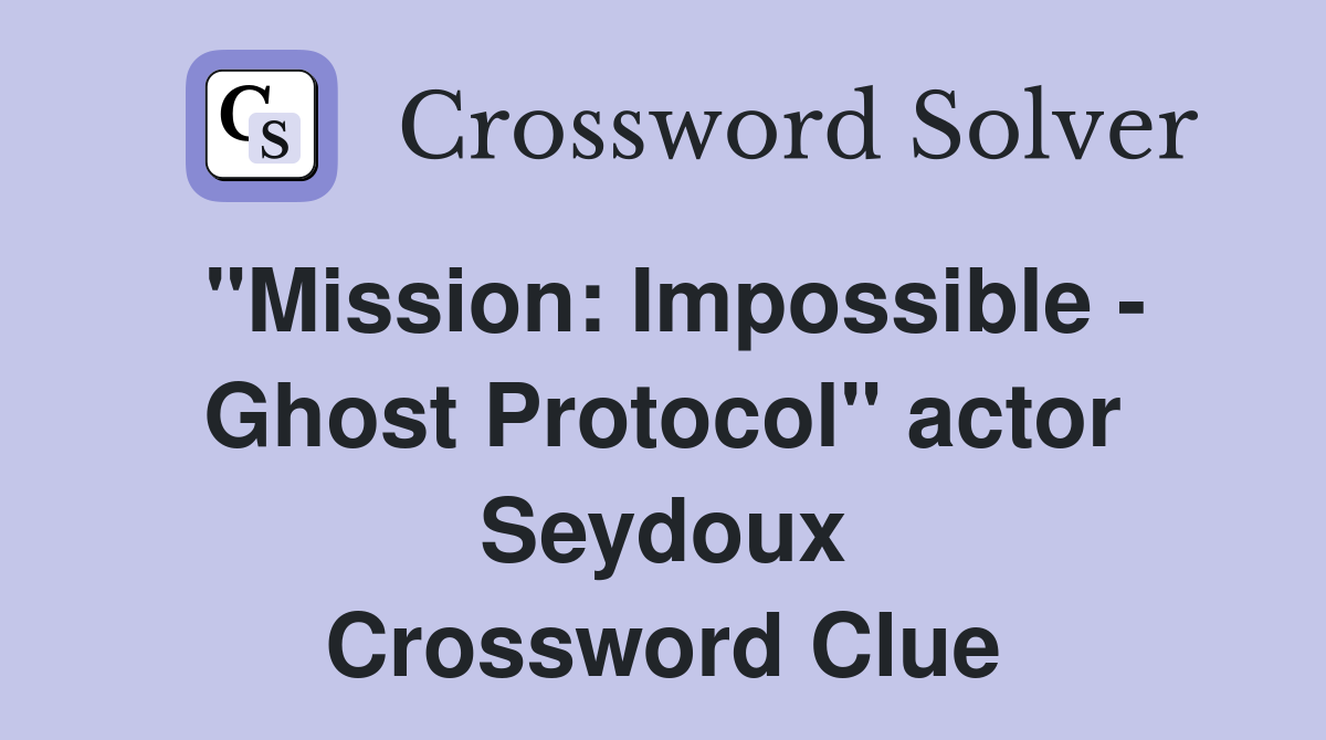 "Mission: Impossible - Ghost Protocol" actor Seydoux Crossword Clue