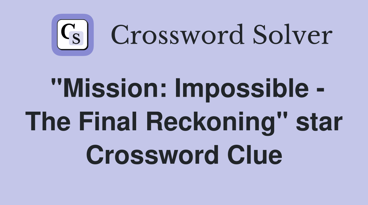 "Mission: Impossible - The Final Reckoning" star Crossword Clue