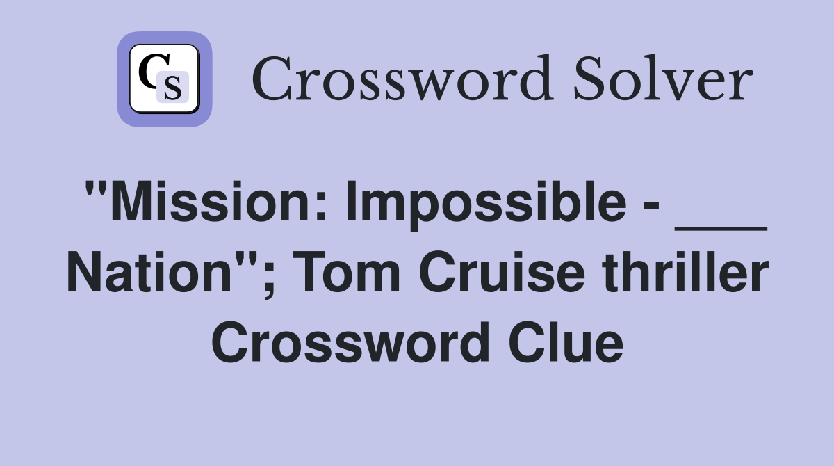 "Mission: Impossible - ___ Nation"; Tom Cruise thriller Crossword Clue