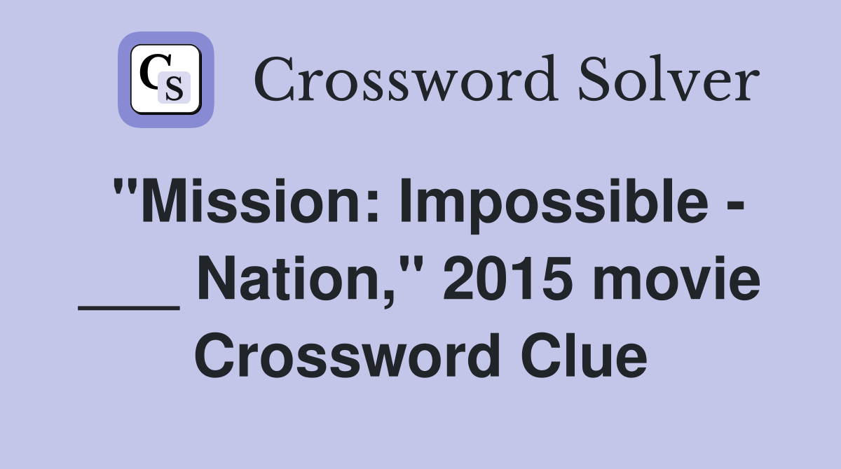"Mission: Impossible - ___ Nation," 2015 movie Crossword Clue