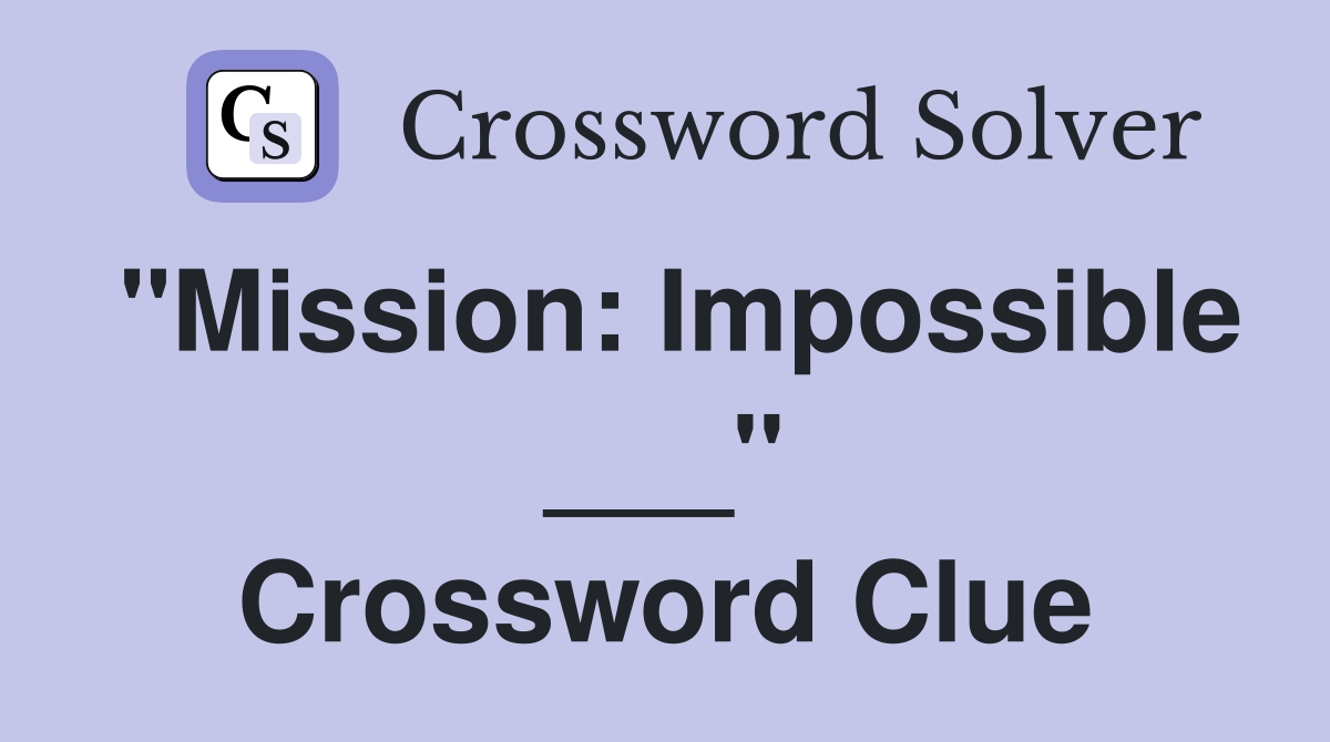 "Mission: Impossible ___" Crossword Clue