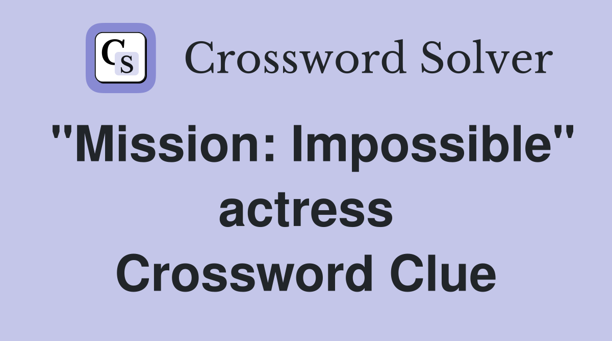 "Mission: Impossible" actress Crossword Clue