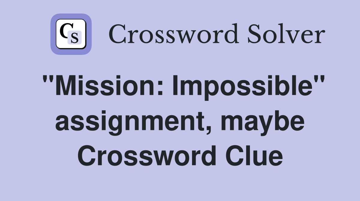 "Mission: Impossible" assignment, maybe Crossword Clue