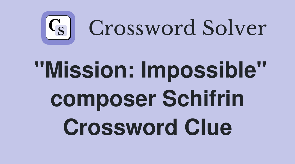 "Mission: Impossible" composer Schifrin Crossword Clue