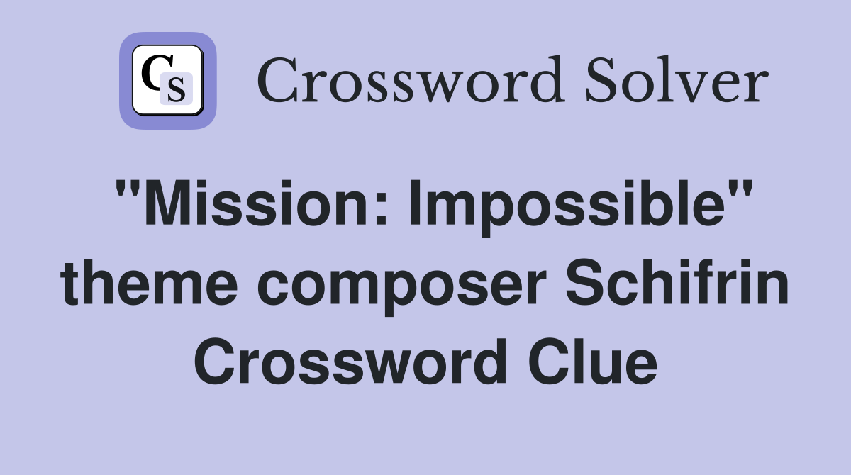 "Mission: Impossible" theme composer Schifrin Crossword Clue