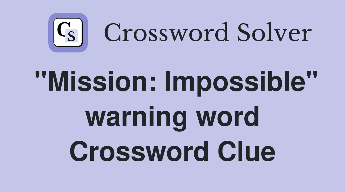 "Mission: Impossible" warning word Crossword Clue