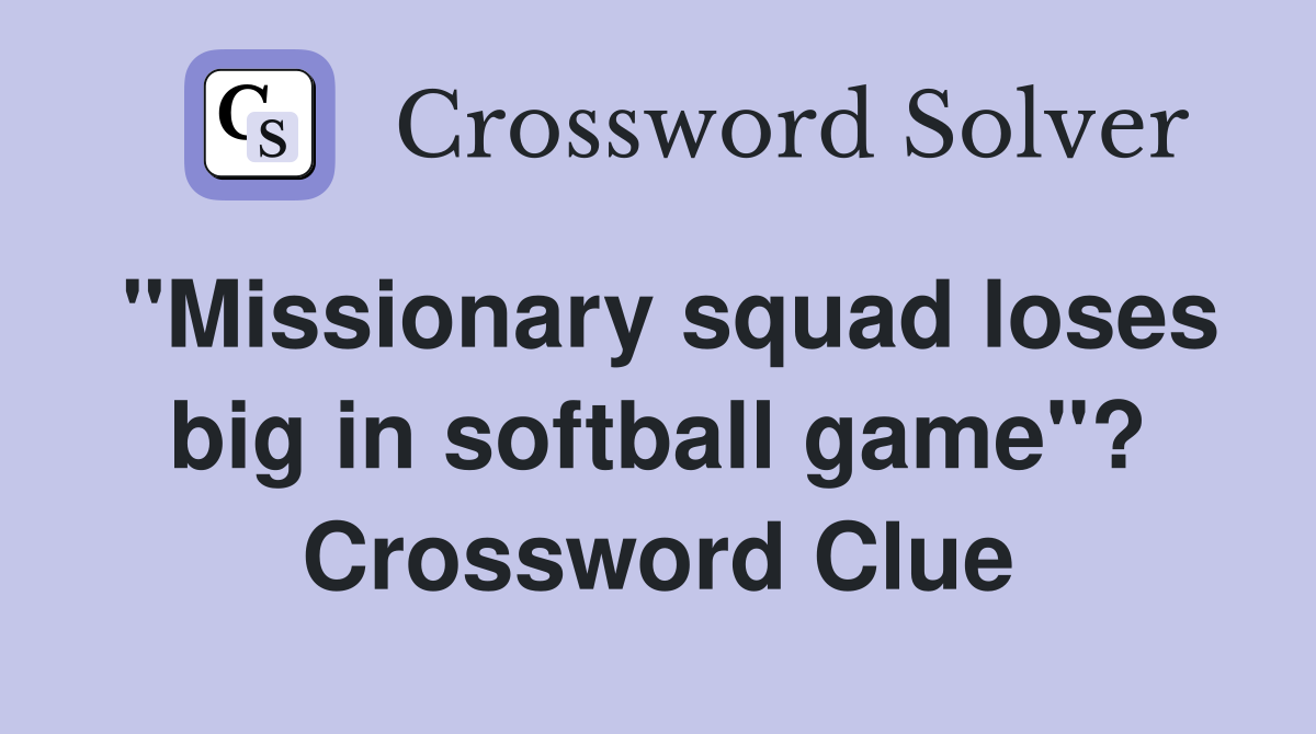 "Missionary squad loses big in softball game"? Crossword Clue