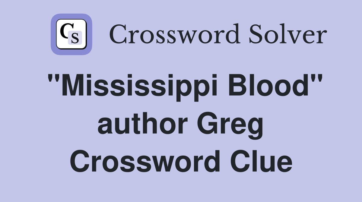 "Mississippi Blood" author Greg Crossword Clue