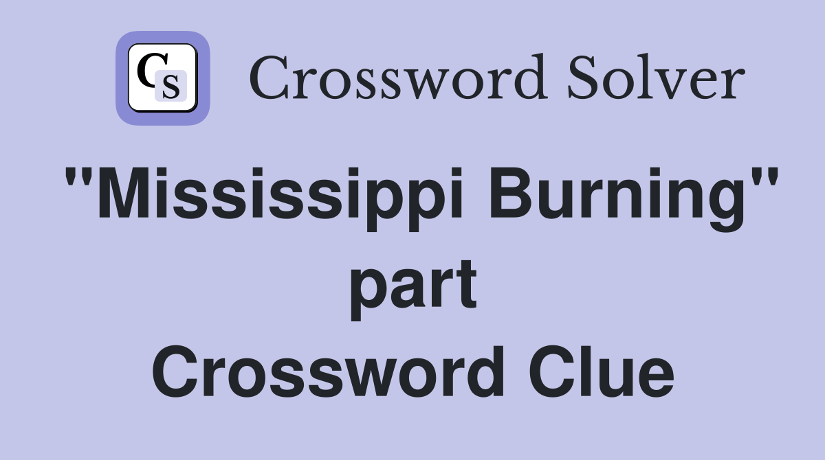 "Mississippi Burning" part Crossword Clue