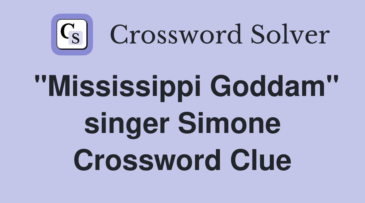 "Mississippi Goddam" singer Simone Crossword Clue