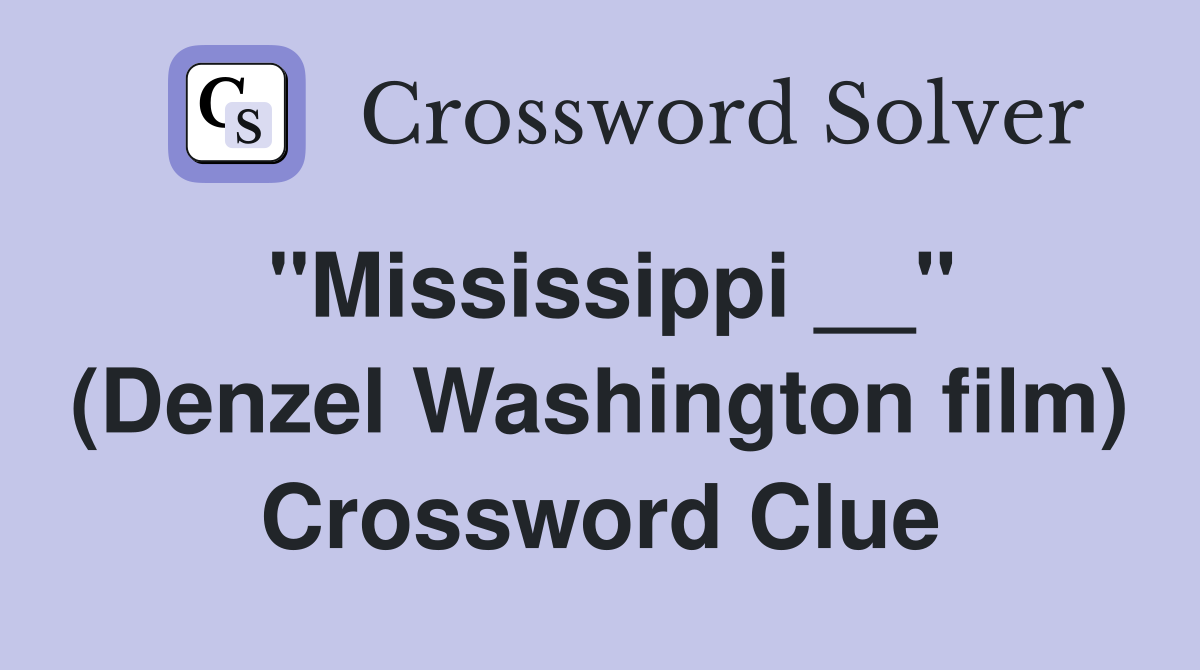"Mississippi __" (Denzel Washington film) Crossword Clue