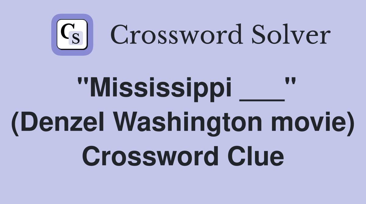 "Mississippi ___" (Denzel Washington movie) Crossword Clue