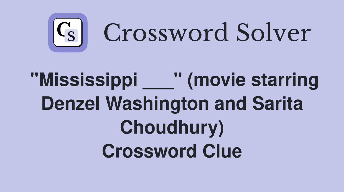 "Mississippi ___" (movie starring Denzel Washington and Sarita Choudhury) Crossword Clue