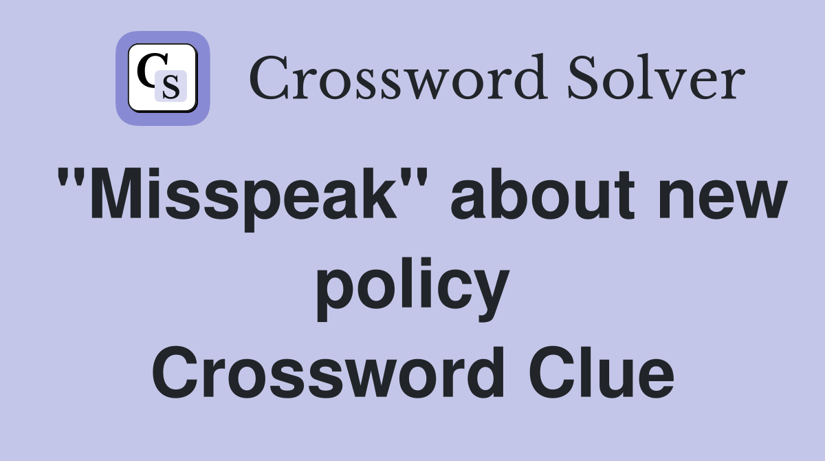 "Misspeak" about new policy Crossword Clue