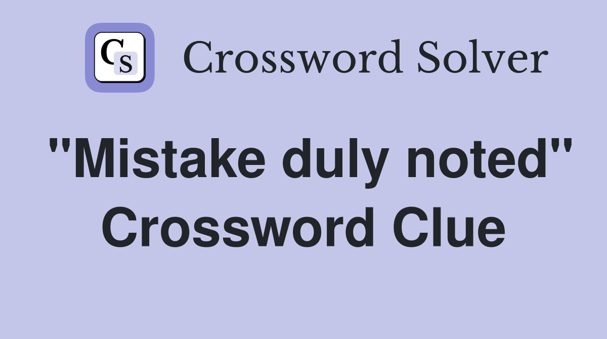 "Mistake duly noted" Crossword Clue