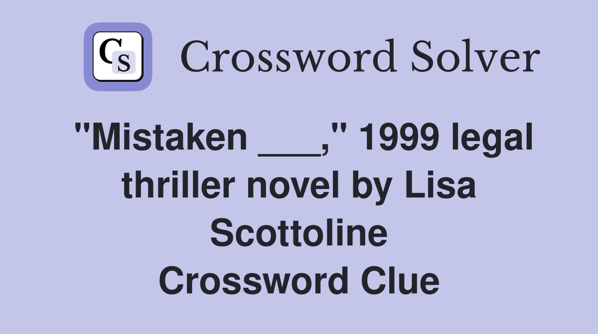 "Mistaken ___," 1999 legal thriller novel by Lisa Scottoline Crossword Clue